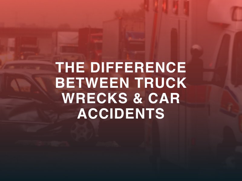 The Difference between Truck Wrecks & Car accidents